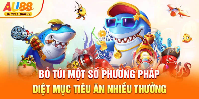 Bỏ túi một số phương pháp diệt mục tiêu ăn nhiều thưởng