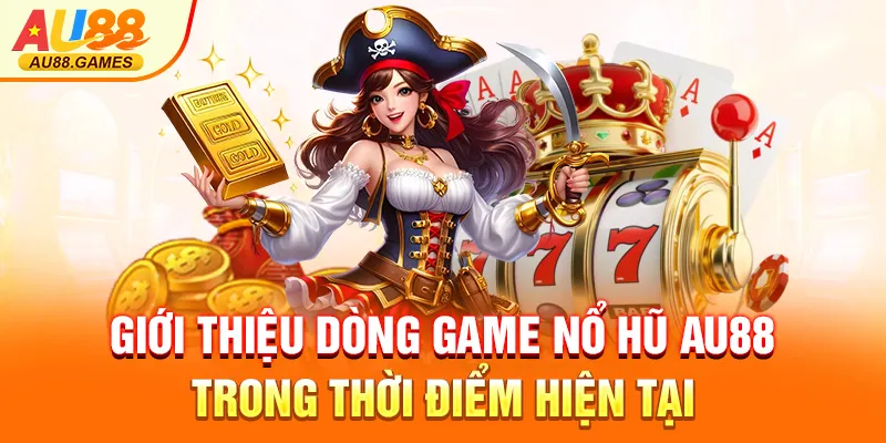 Giới thiệu dòng game nổ hũ AU88 trong thời điểm hiện tại