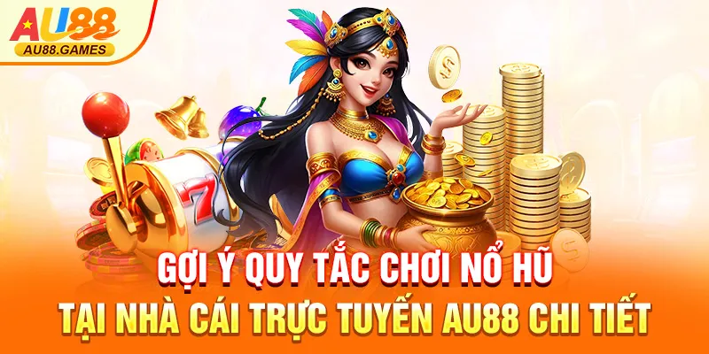 Gợi ý quy tắc chơi nổ hũ tại nhà cái trực tuyến AU88 chi tiết