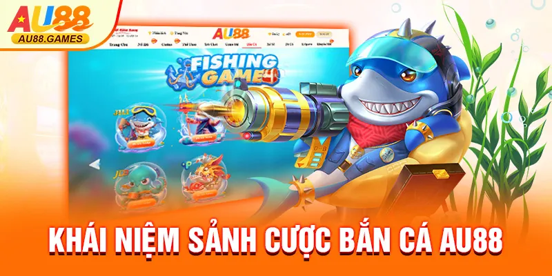 Khái niệm sảnh cược bắn cá AU88