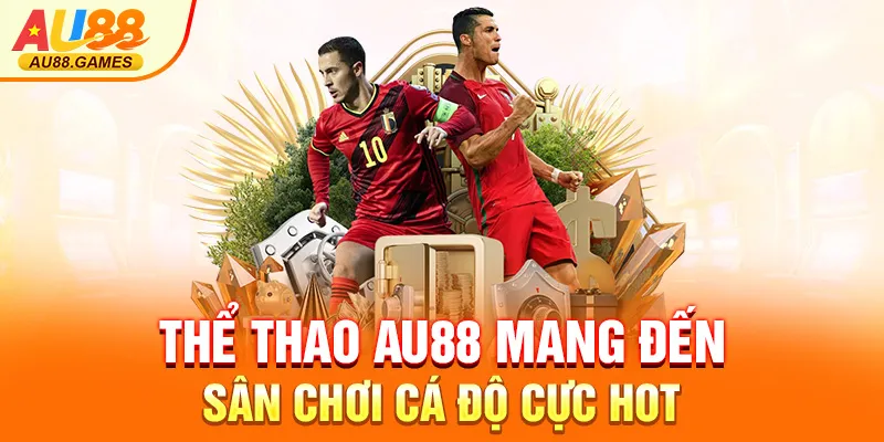Thể thao AU88 mang đến sân chơi cá độ cực hot