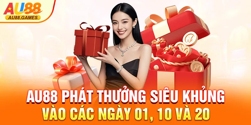 AU88 phát thưởng siêu khủng vào các ngày 01, 10 và 20