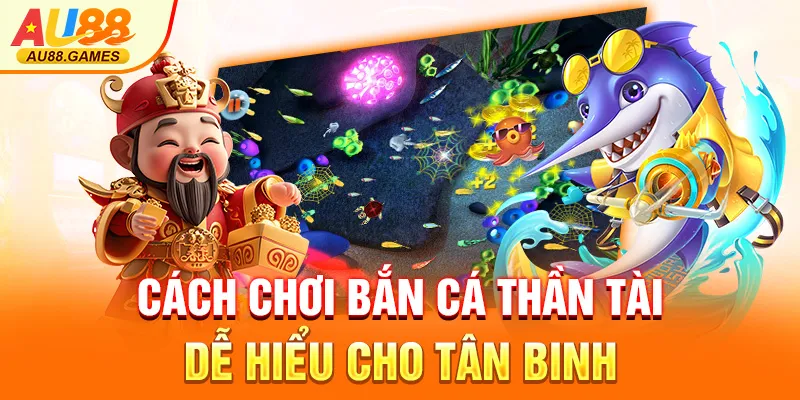 Cách chơi bắn cá thần tài dễ hiểu cho tân binh