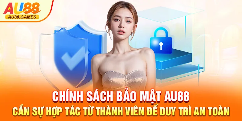 Chính sách bảo mật AU88 cần sự hợp tác từ thành viên để duy trì an toàn