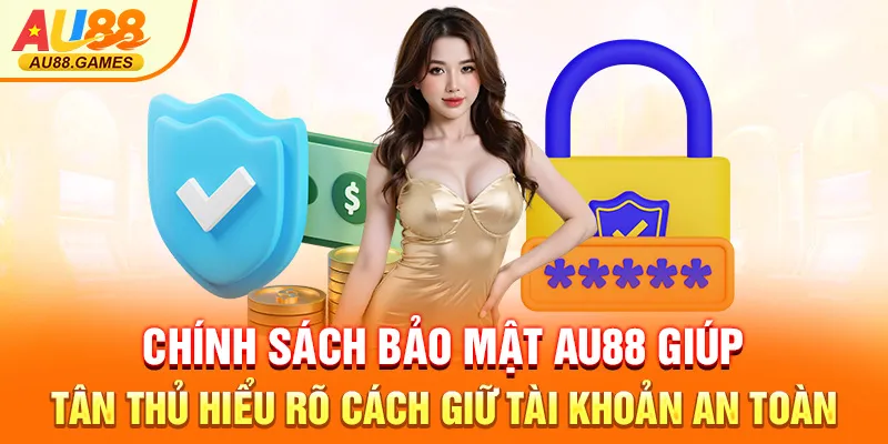Chính sách bảo mật AU88 giúp tân thủ hiểu rõ cách giữ tài khoản an toàn