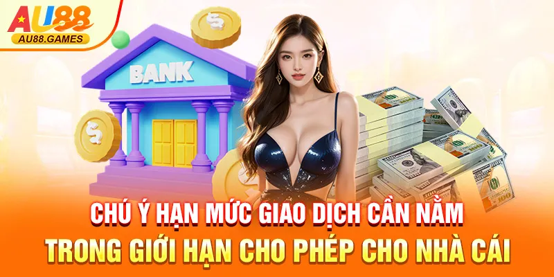 Chú ý hạn mức giao dịch cần nằm trong giới hạn cho phép cho nhà cái