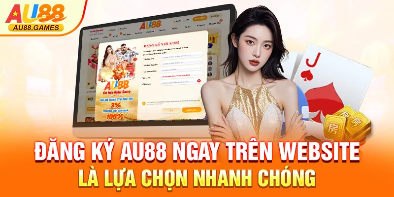 Đăng ký AU88 ngay trên website là lựa chọn nhanh chóng