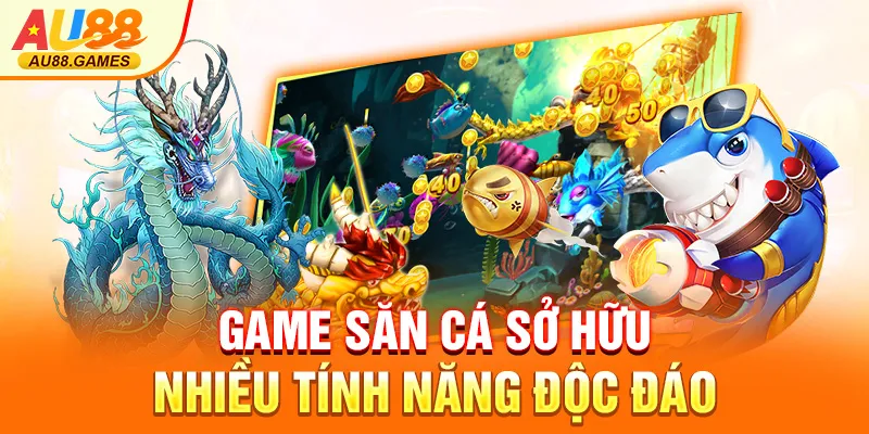 Game săn cá sở hữu nhiều tính năng độc đáo