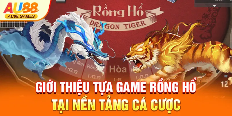 Giới thiệu tựa game Rồng Hổ tại nền tảng cá cược