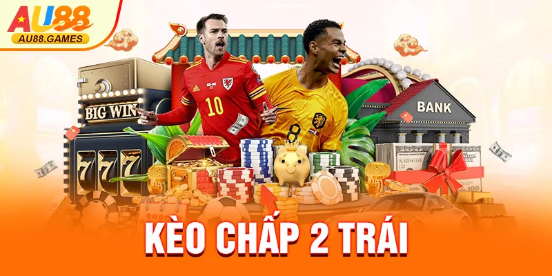 KÈO CHẤP 2 TRÁI
