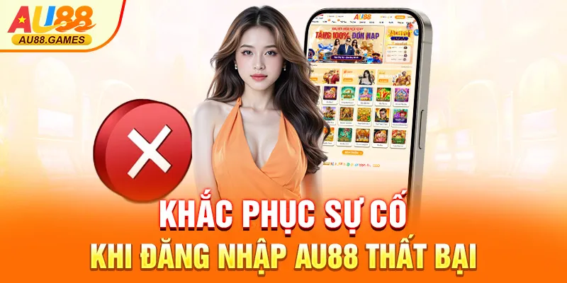 Khắc phục sự cố khi đăng nhập AU88 thất bại