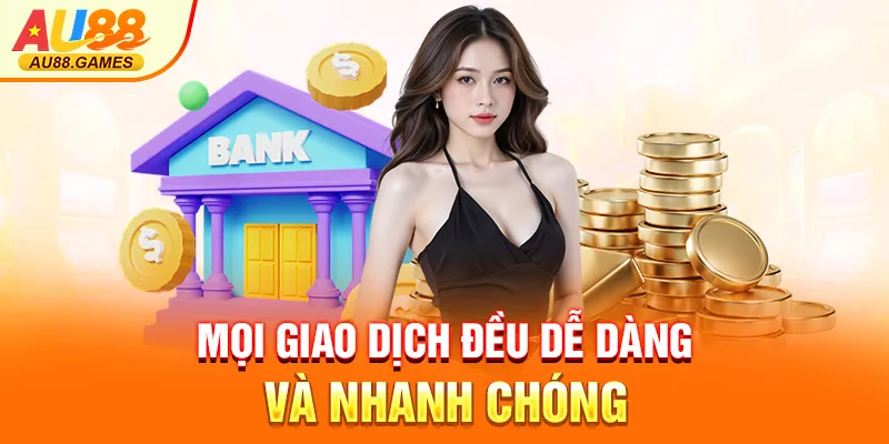 Mọi giao dịch đều dễ dàng và được xử lý nhanh chóng