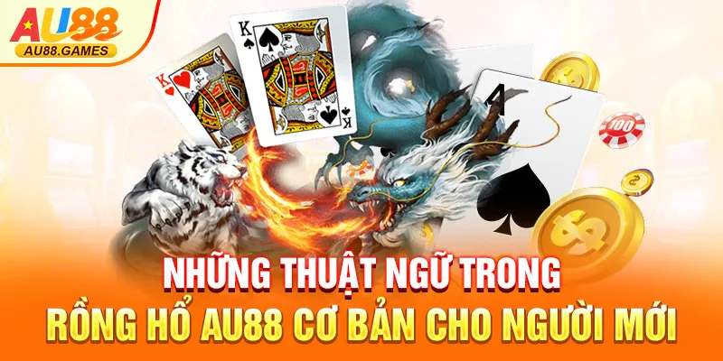 Những thuật ngữ trong rồng hổ AU88 cơ bản cho người mới