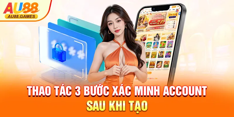 Thao tác 3 bước xác minh account sau khi tạo