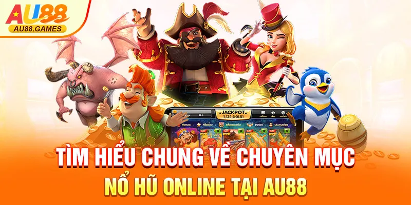 Tìm hiểu chung về chuyên mục nổ hũ online tại AU88