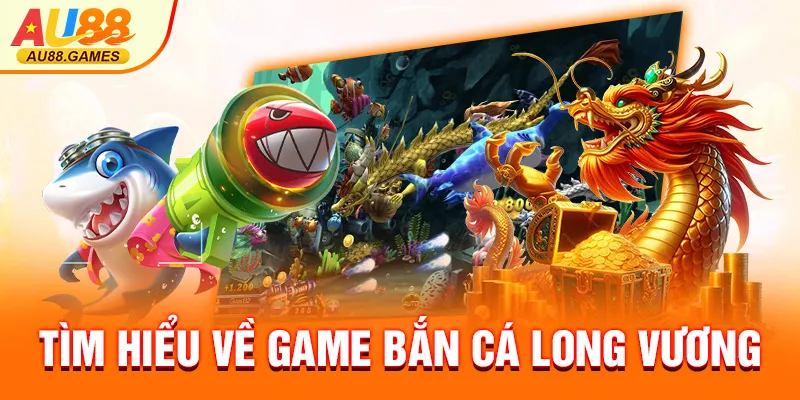 Tìm hiểu về game bắn cá long vương